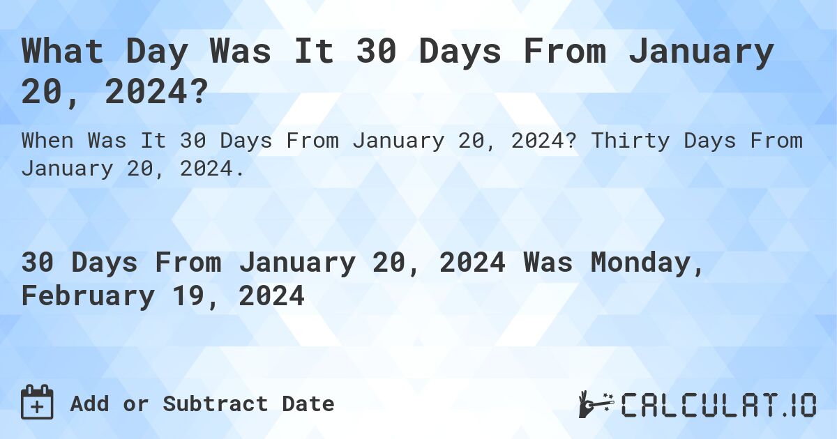 What Day Was It 30 Days From January 20, 2024?. Thirty Days From January 20, 2024.