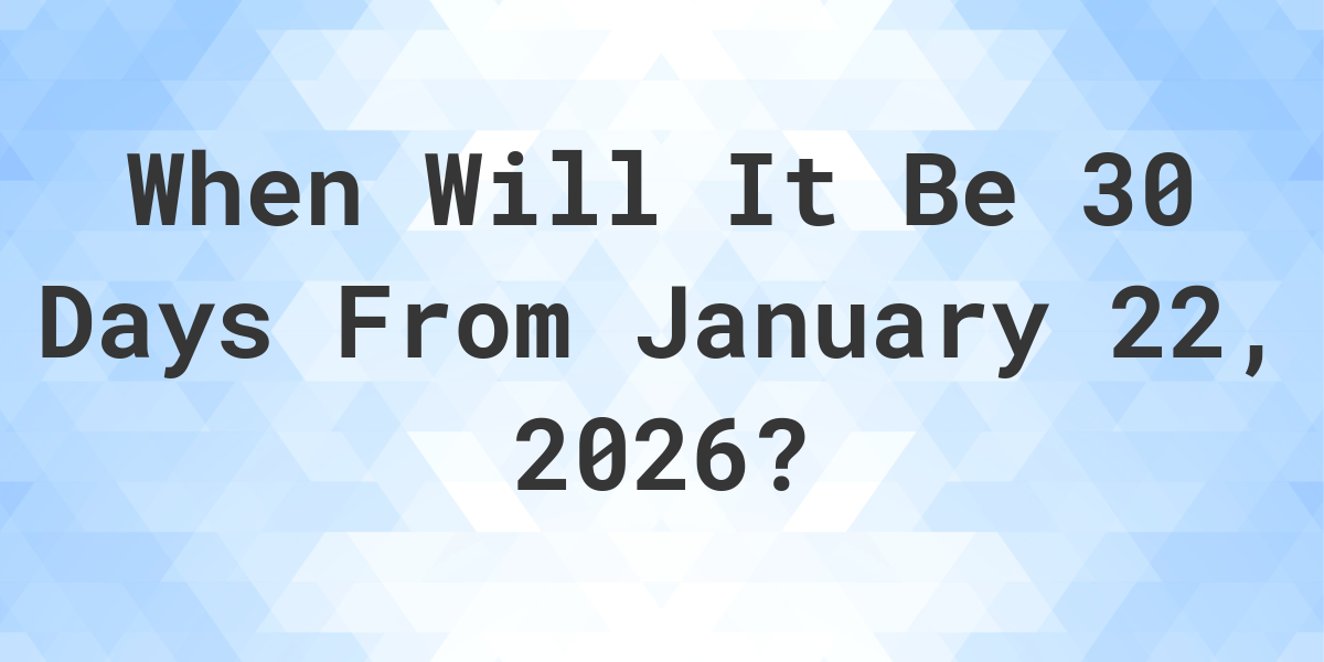 What Is 30 Days From January 22 2026 Calculatio what-is-30-days-from-january-22-2026-calculatio