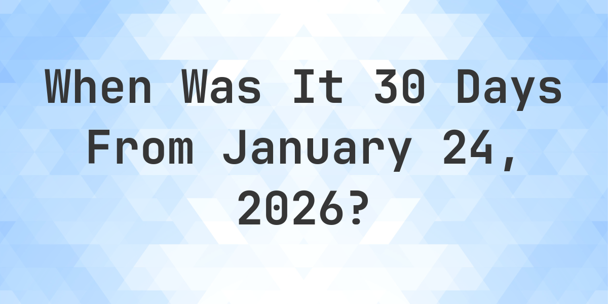 What Is 30 Days From January 24 2026 Calculatio what-is-30-days-from-january-24-2026-calculatio