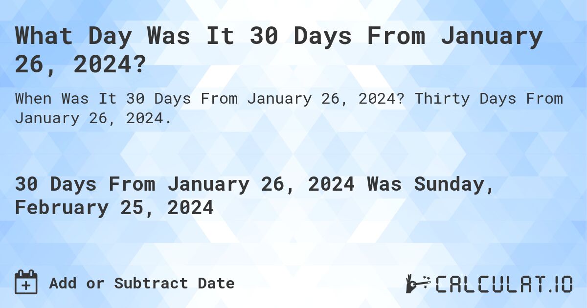 What Day Was It 30 Days From January 26, 2024?. Thirty Days From January 26, 2024.