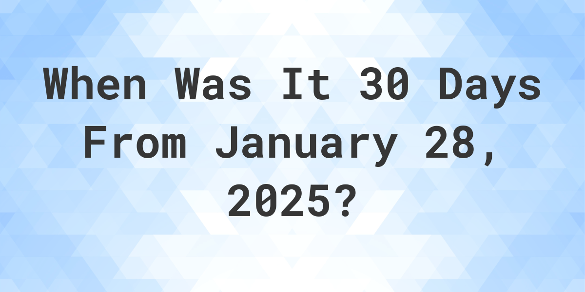 What is 30 Days From January 28, 2024? Calculatio