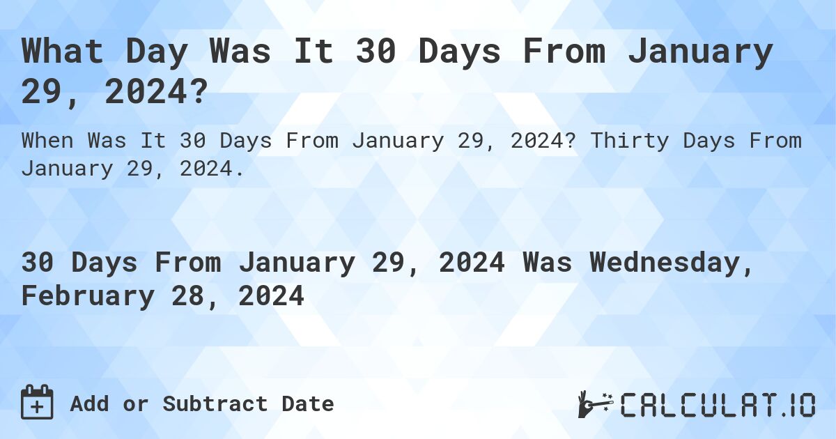 What Day Was It 30 Days From January 29, 2024?. Thirty Days From January 29, 2024.