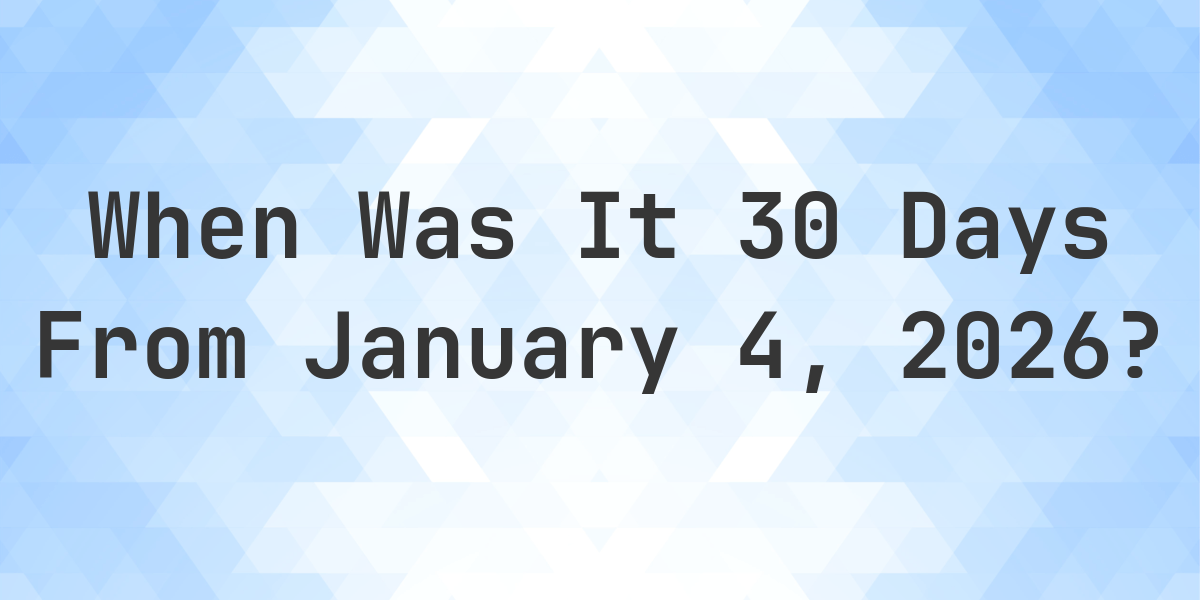 What Is 30 Days From January 4 2026 Calculatio what-is-30-days-from-january-4-2026-calculatio