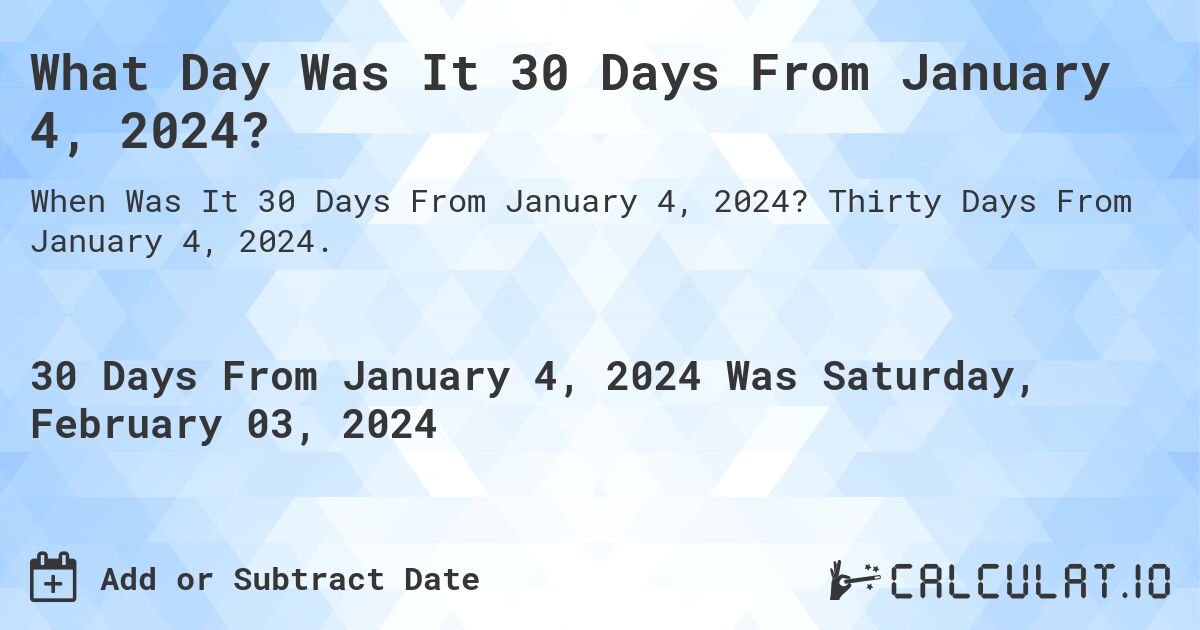 What Day Was It 30 Days From January 4, 2024?. Thirty Days From January 4, 2024.