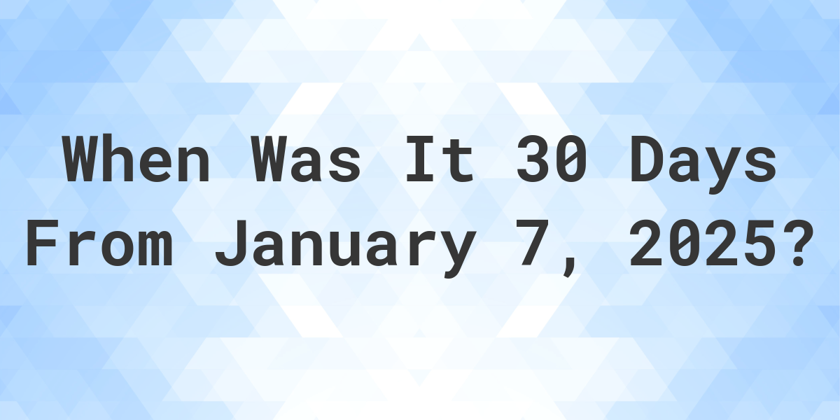 what-is-30-days-from-january-7-2024-calculatio