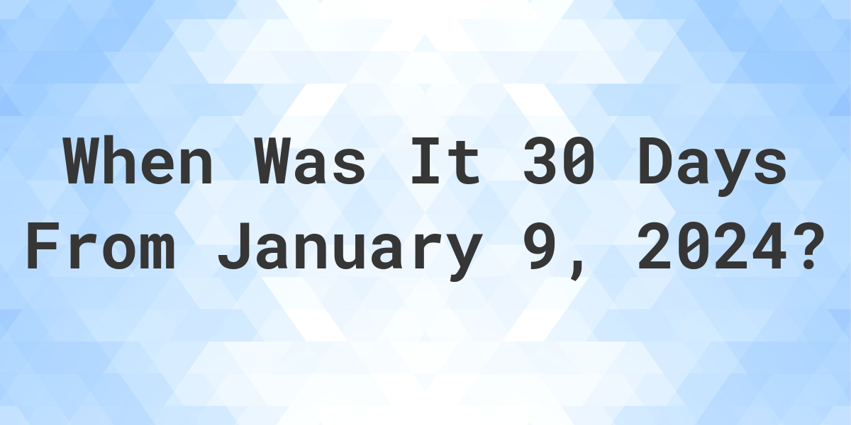 what-day-was-it-30-days-from-january-9-2024-calculatio