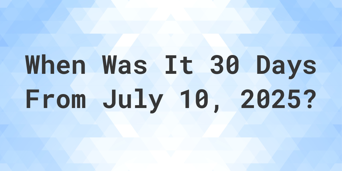 What is 30 Days From July 10, 2024? Calculatio