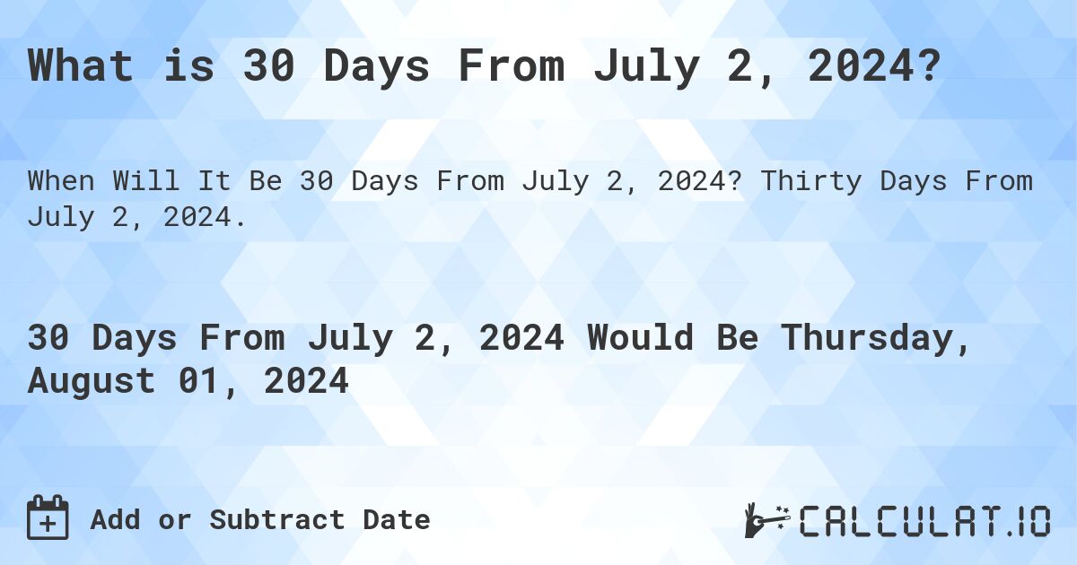 What is 30 Days From July 2, 2024?. Thirty Days From July 2, 2024.