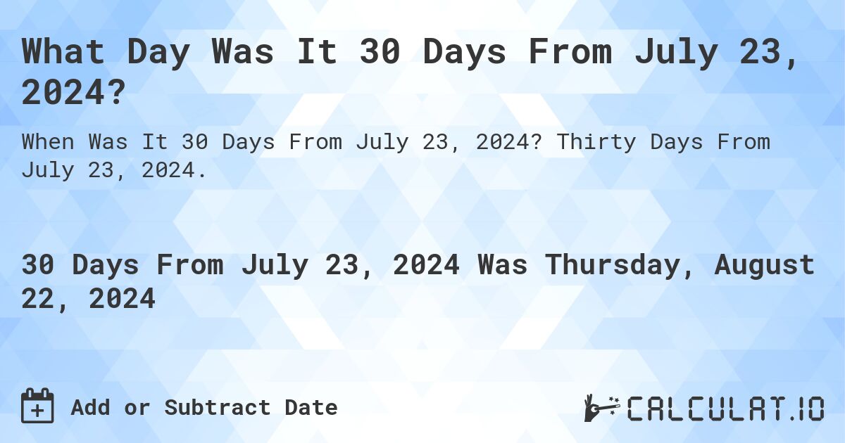 What Day Was It 30 Days From July 23, 2024?. Thirty Days From July 23, 2024.