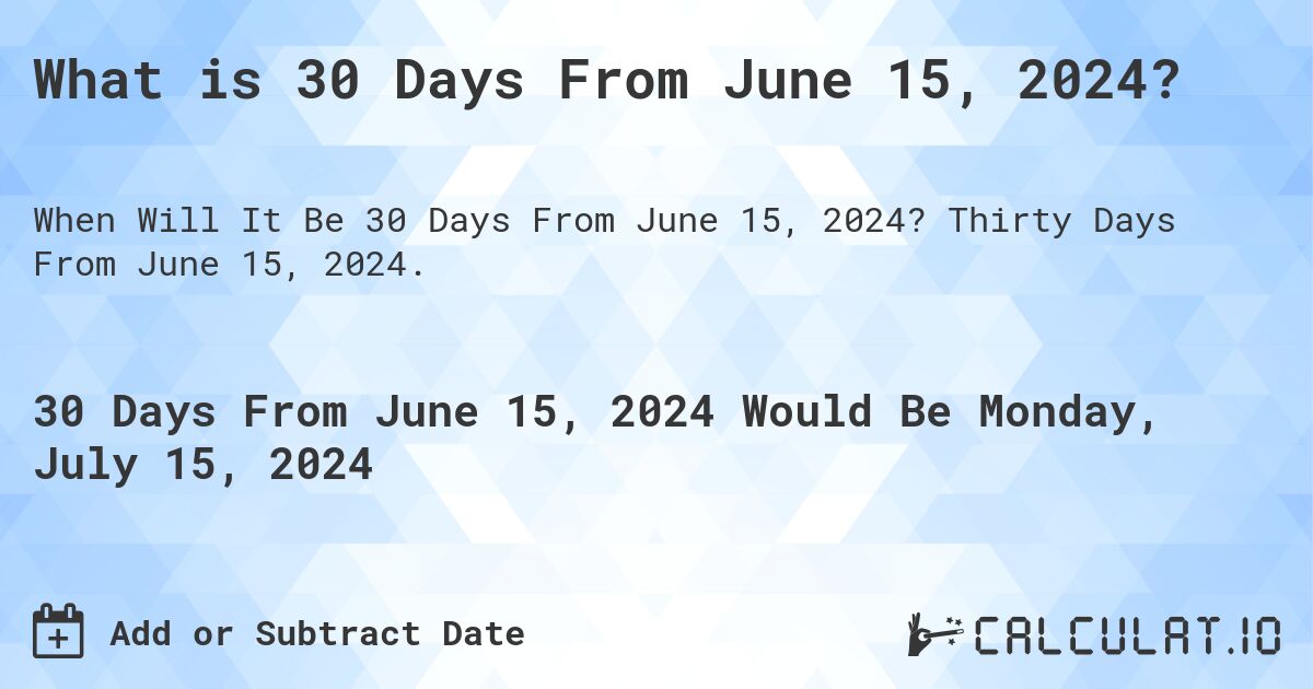 What is 30 Days From June 15, 2024?. Thirty Days From June 15, 2024.