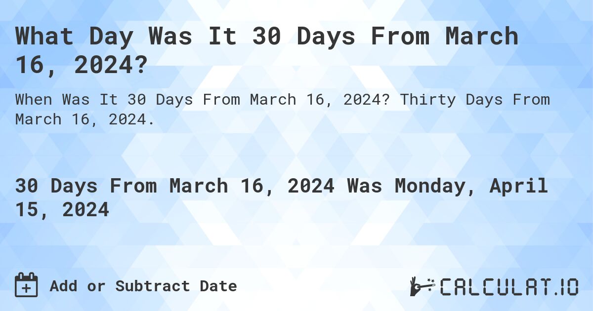 What Day Was It 30 Days From March 16, 2024?. Thirty Days From March 16, 2024.