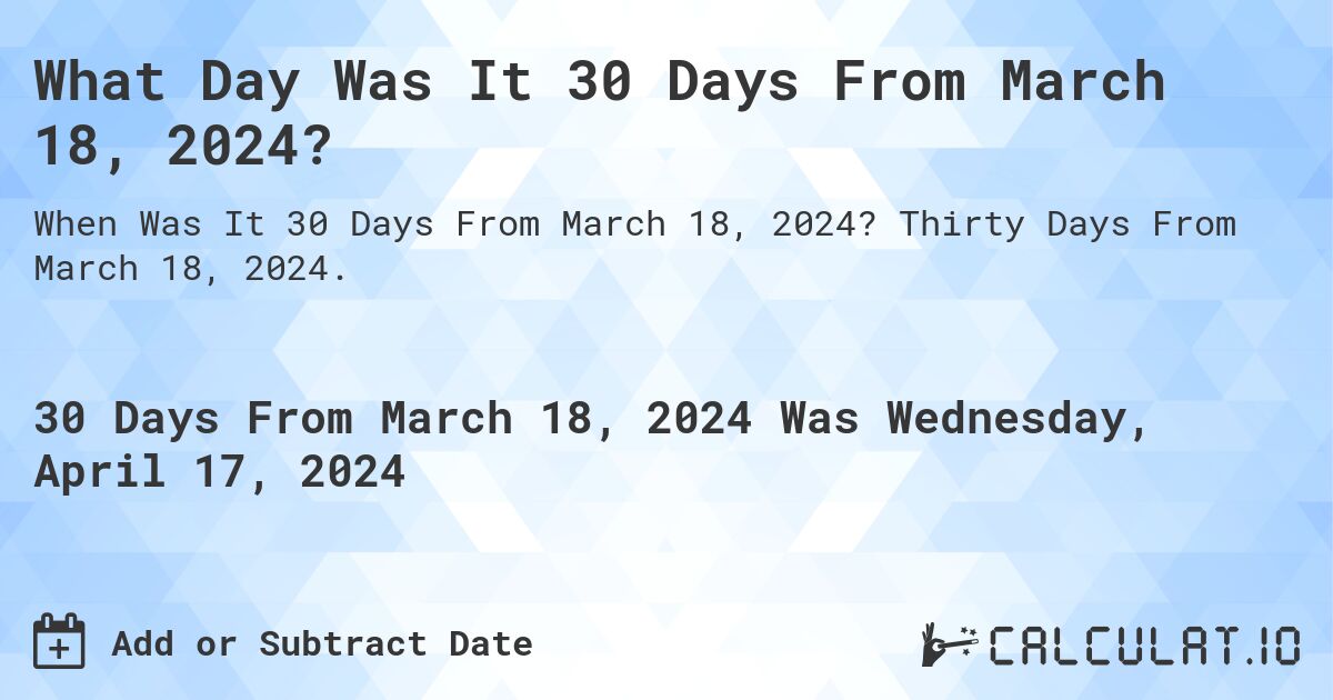 What Day Was It 30 Days From March 18, 2024?. Thirty Days From March 18, 2024.