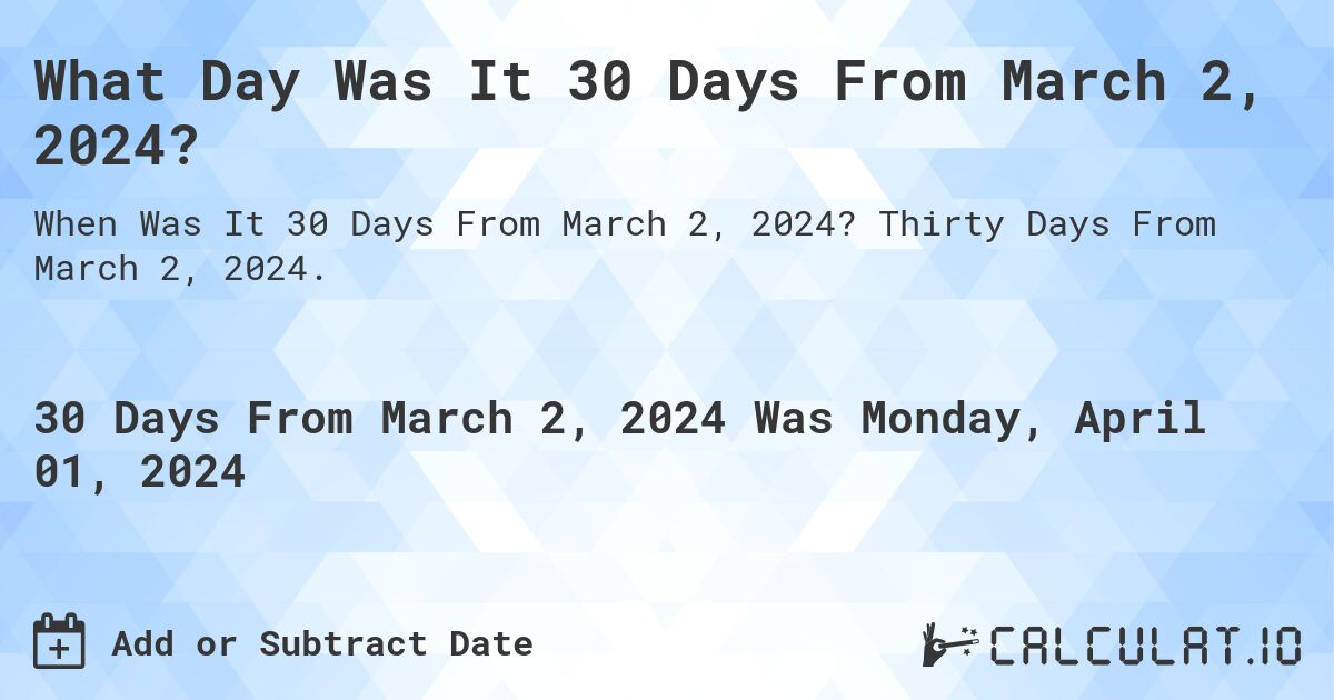 What Day Was It 30 Days From March 2, 2024?. Thirty Days From March 2, 2024.