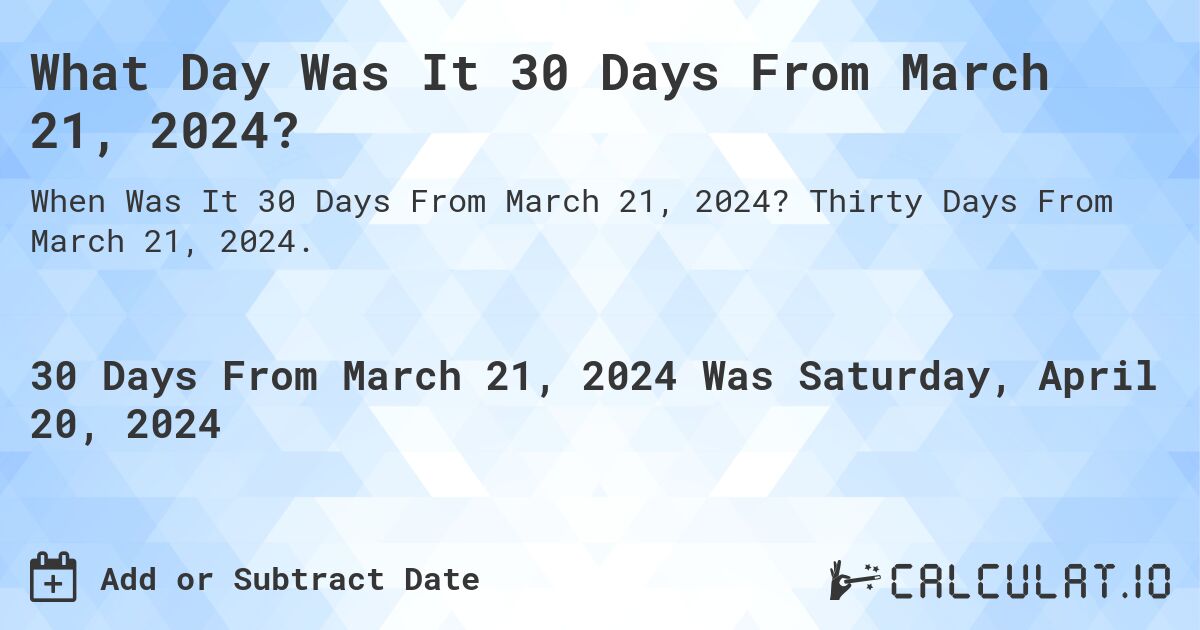 What Day Was It 30 Days From March 21, 2024?. Thirty Days From March 21, 2024.
