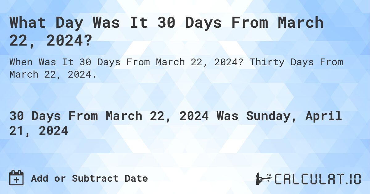 What Day Was It 30 Days From March 22, 2024?. Thirty Days From March 22, 2024.