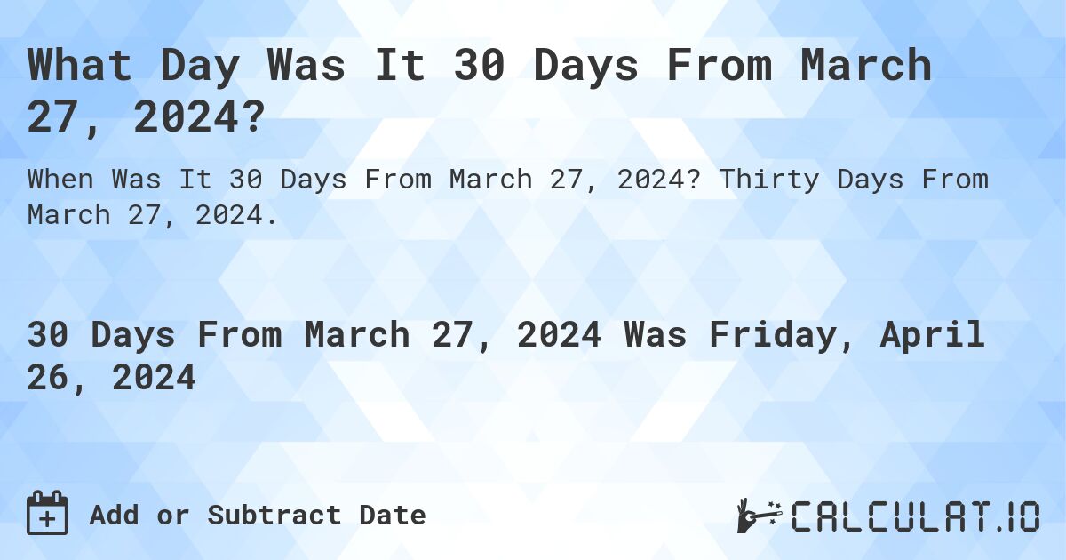 What is 30 Days From March 27, 2024?. Thirty Days From March 27, 2024.