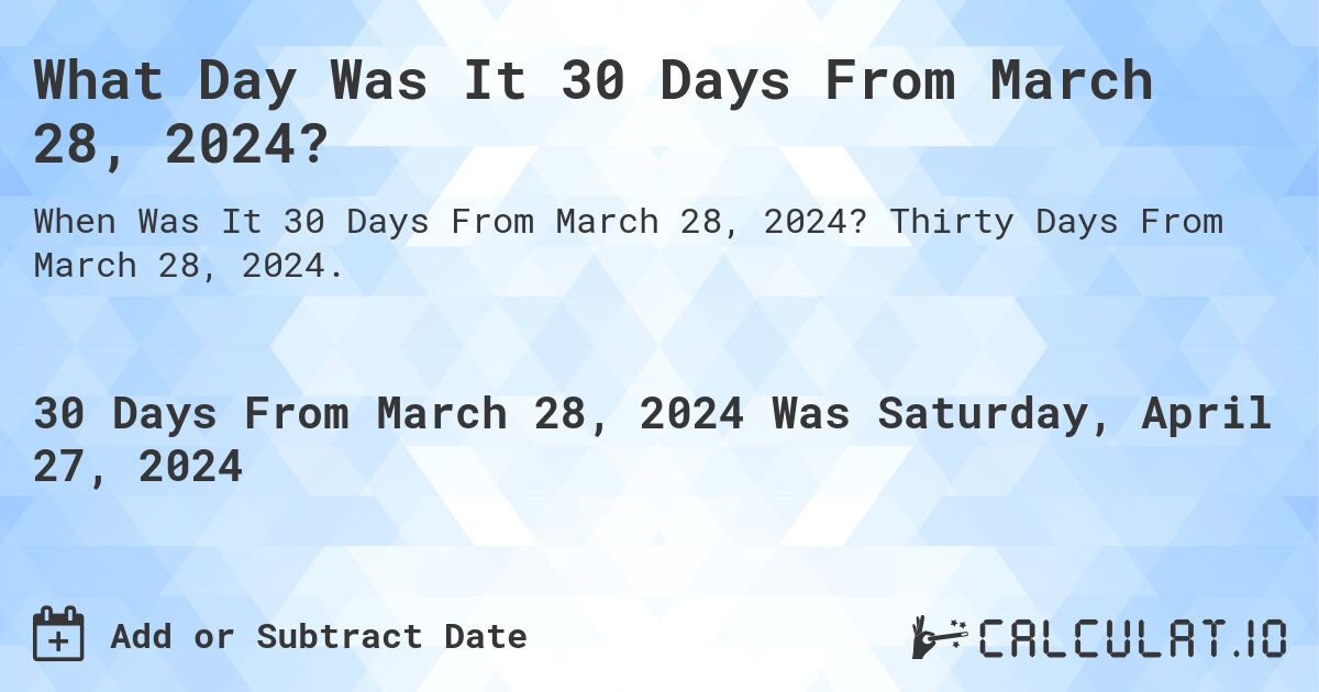 What Day Was It 30 Days From March 28, 2024?. Thirty Days From March 28, 2024.