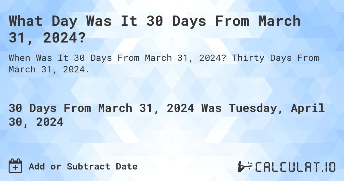 What Day Was It 30 Days From March 31, 2024?. Thirty Days From March 31, 2024.