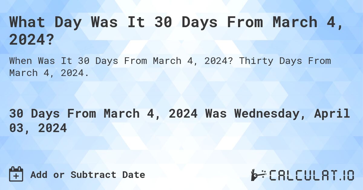 What Day Was It 30 Days From March 4, 2024?. Thirty Days From March 4, 2024.