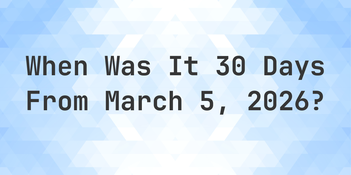 What Is 30 Days From March 5 2026 Calculatio what-is-30-days-from-march-5-2026-calculatio