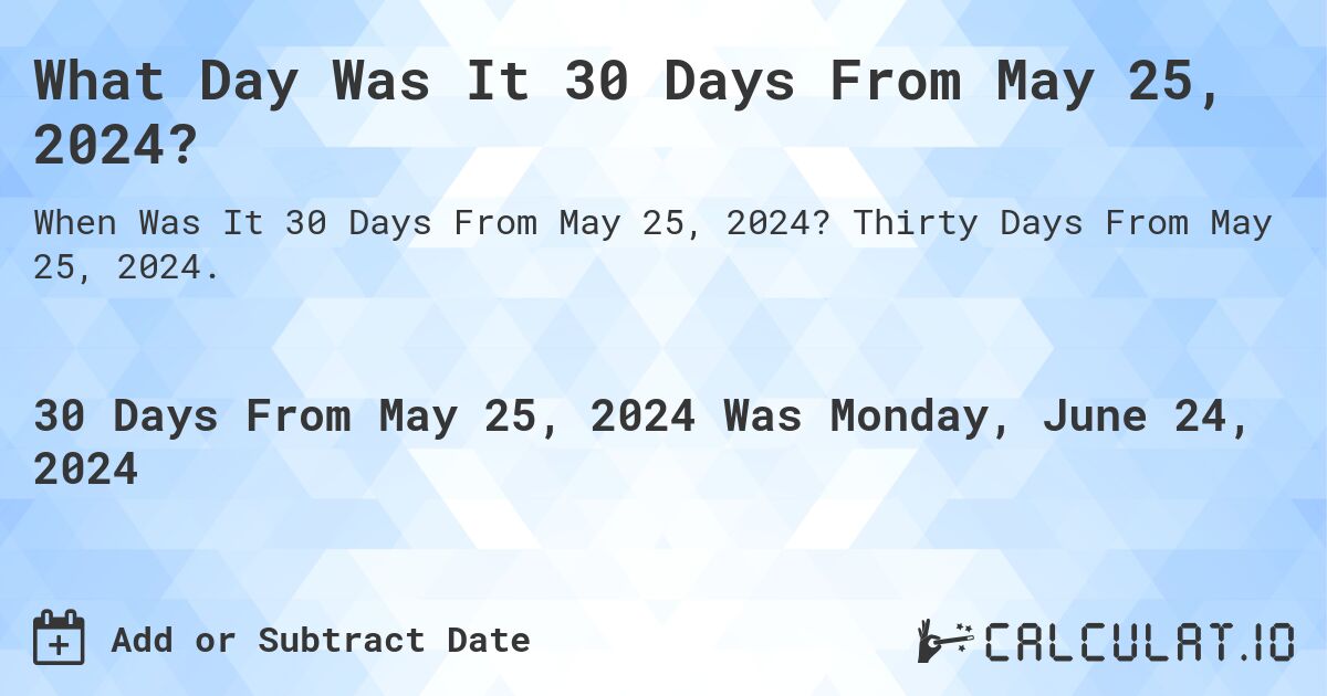 What is 30 Days From May 25, 2024? Calculatio
