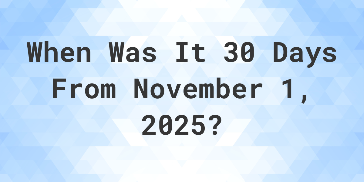 What is 30 Days From November 1, 2024? Calculatio
