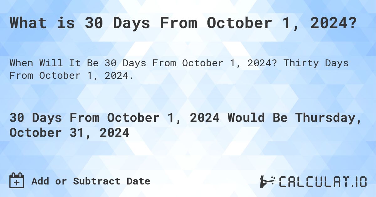 What is 30 Days From October 1, 2024?. Thirty Days From October 1, 2024.