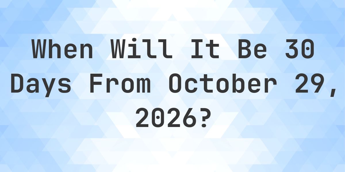 What is 30 Days From October 29, 2026? - Calculatio