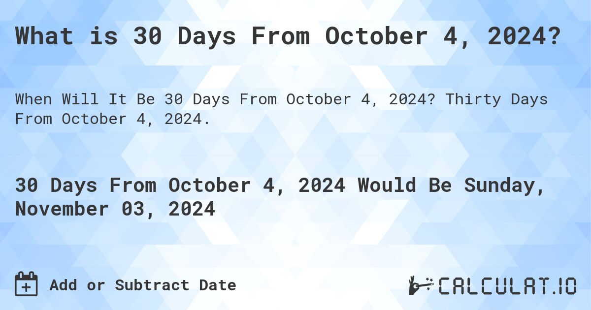 What is 30 Days From October 4, 2024?. Thirty Days From October 4, 2024.