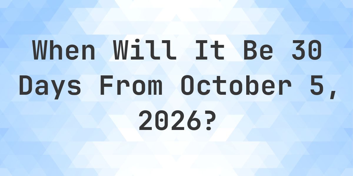 What is 30 Days From October 5, 2026? - Calculatio