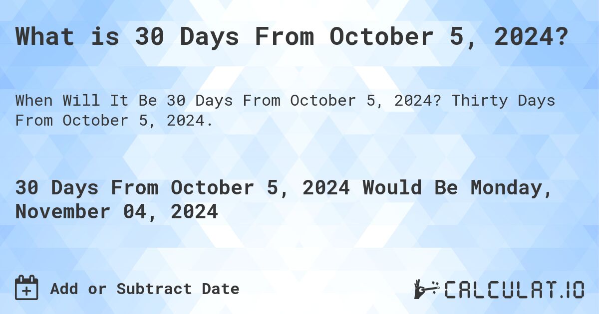 What is 30 Days From October 5, 2024?. Thirty Days From October 5, 2024.