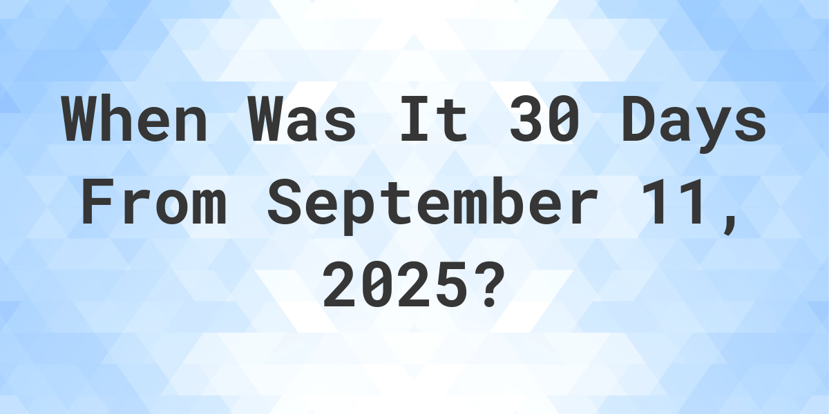 What is 30 Days From September 11, 2024? Calculatio