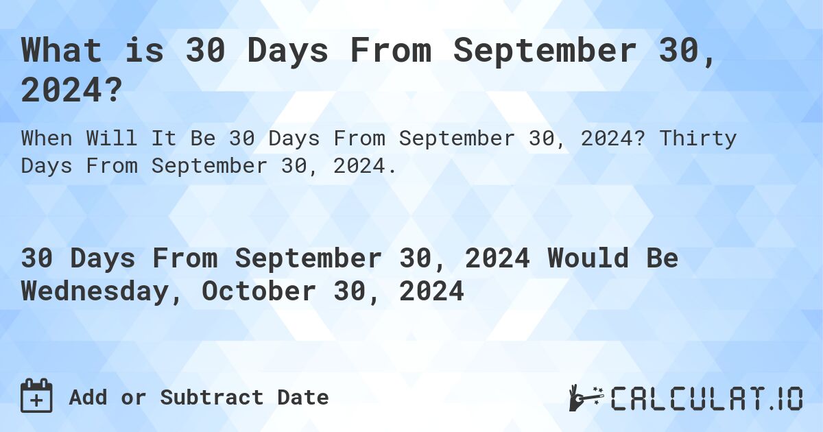 What is 30 Days From September 30, 2024?. Thirty Days From September 30, 2024.