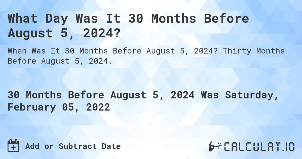 What Day Was It 30 Months Before August 5, 2024?. Thirty Months Before August 5, 2024.