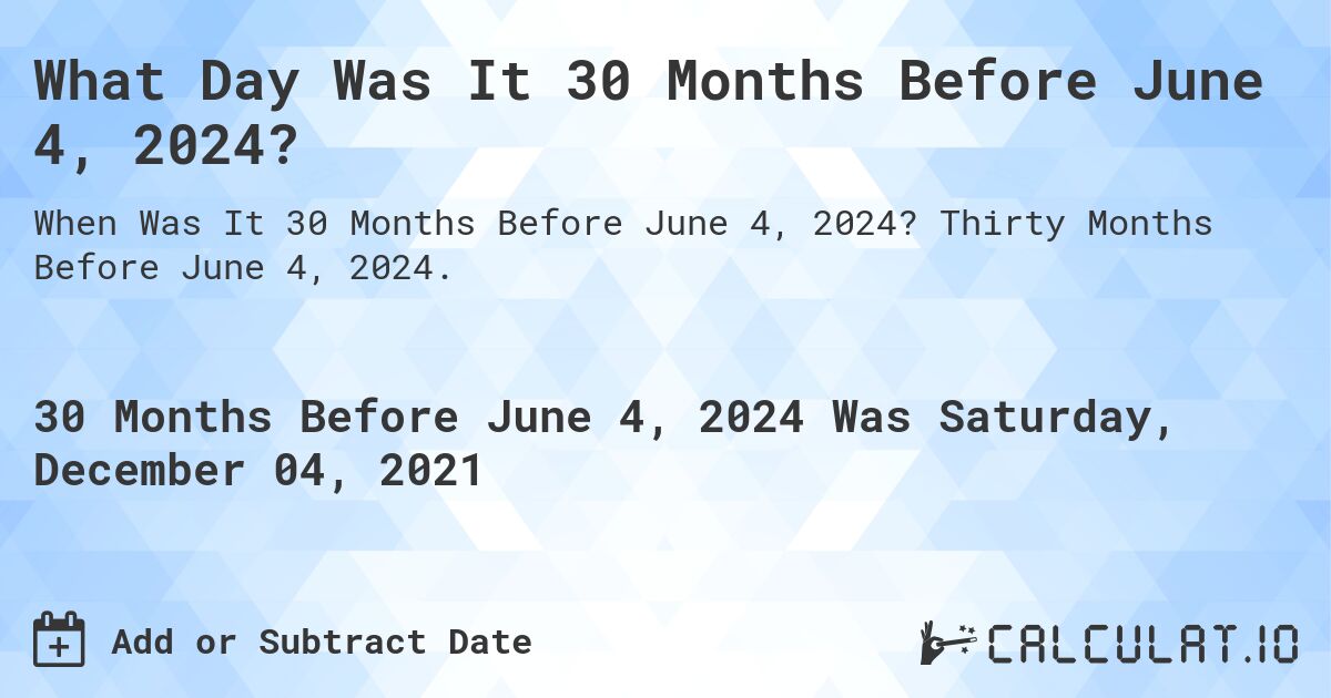What Day Was It 30 Months Before June 4, 2024?. Thirty Months Before June 4, 2024.