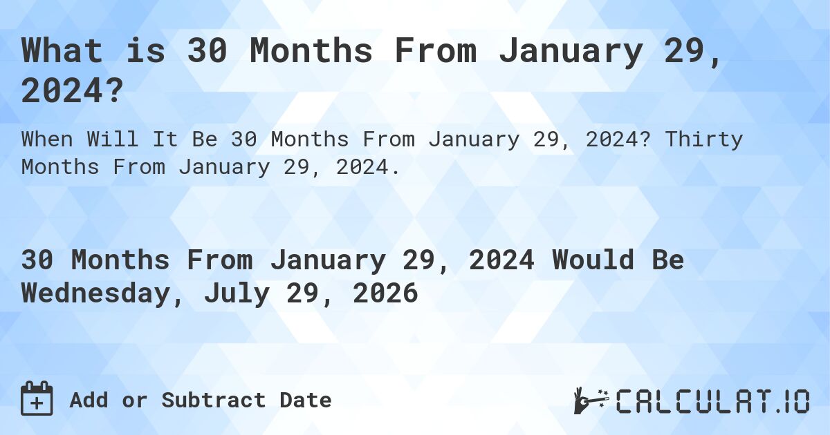 What is 30 Months From January 29, 2024?. Thirty Months From January 29, 2024.