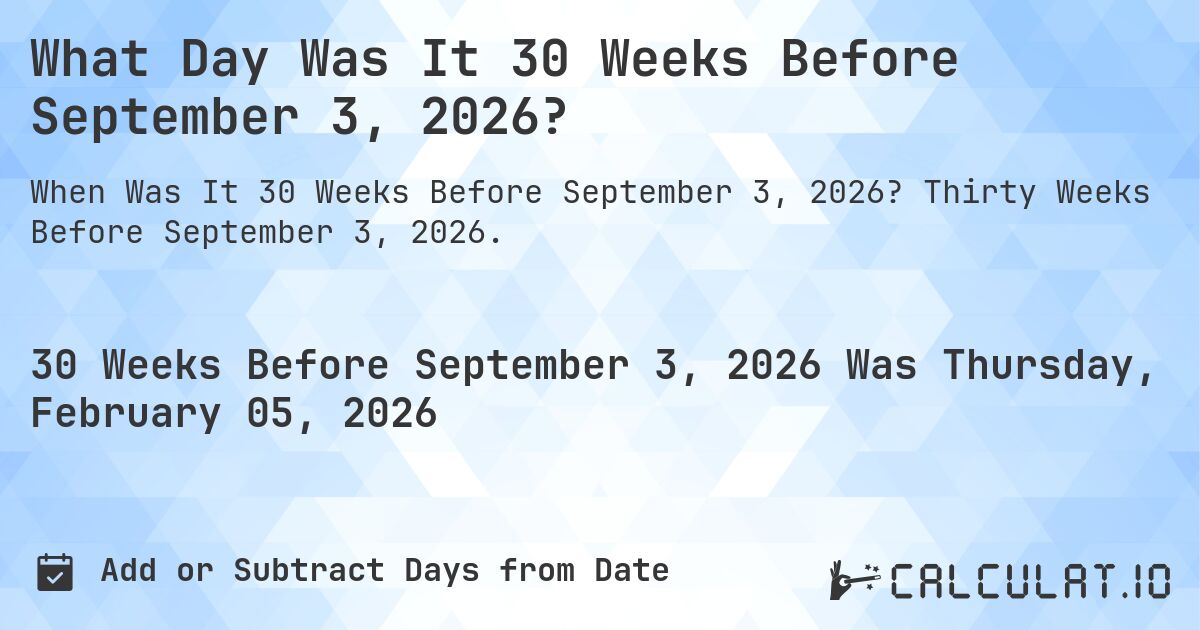What Day Was It 30 Weeks Before September 3, 2026?. Thirty Weeks Before September 3, 2026.