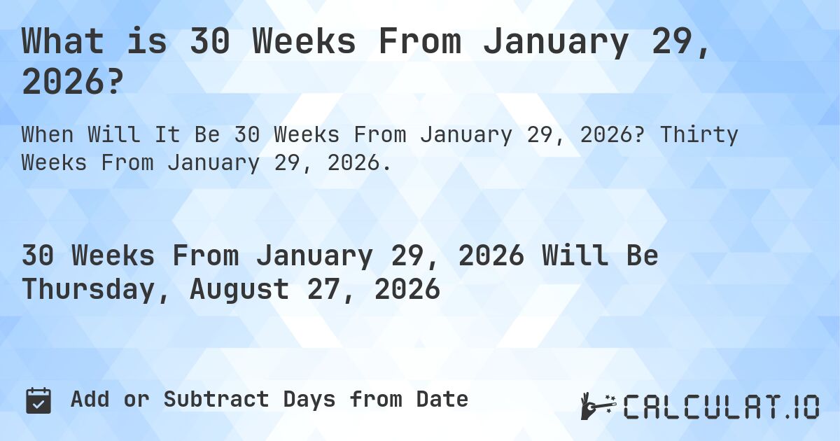 What is 30 Weeks From January 29, 2026?. Thirty Weeks From January 29, 2026.