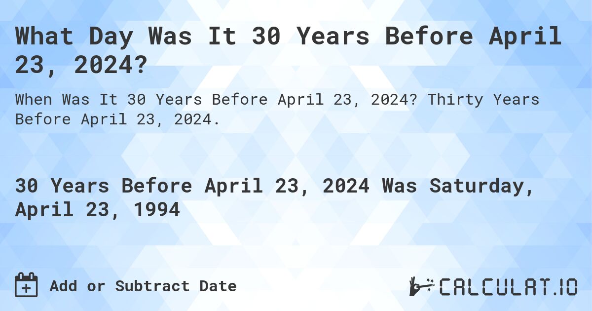 What Day Was It 30 Years Before April 23, 2024?. Thirty Years Before April 23, 2024.