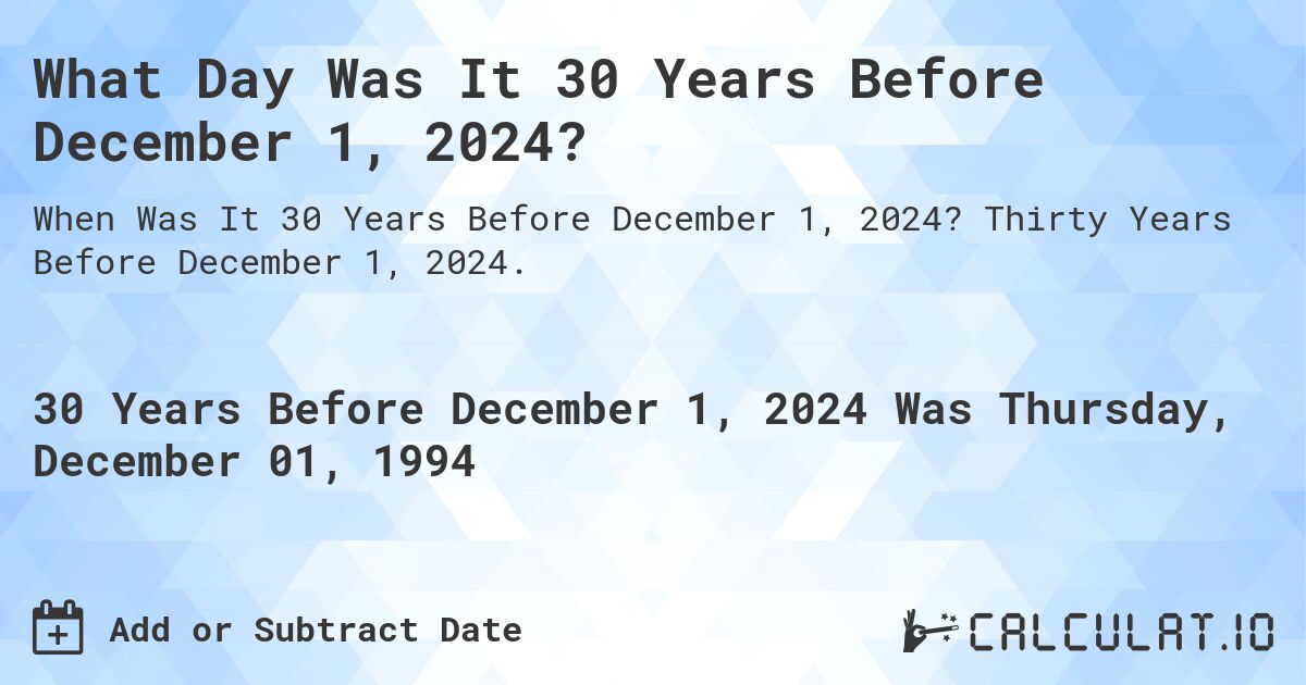 What Day Was It 30 Years Before December 1, 2024?. Thirty Years Before December 1, 2024.