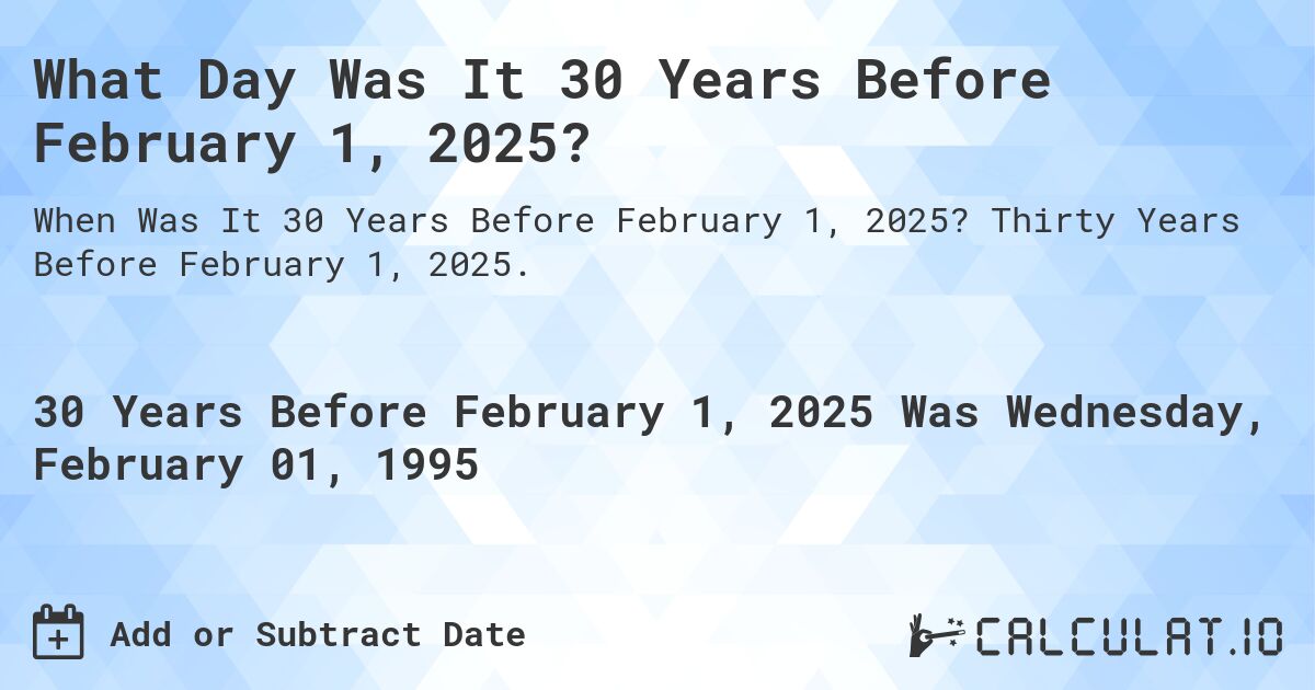 What Day Was It 30 Years Before February 1, 2025?. Thirty Years Before February 1, 2025.