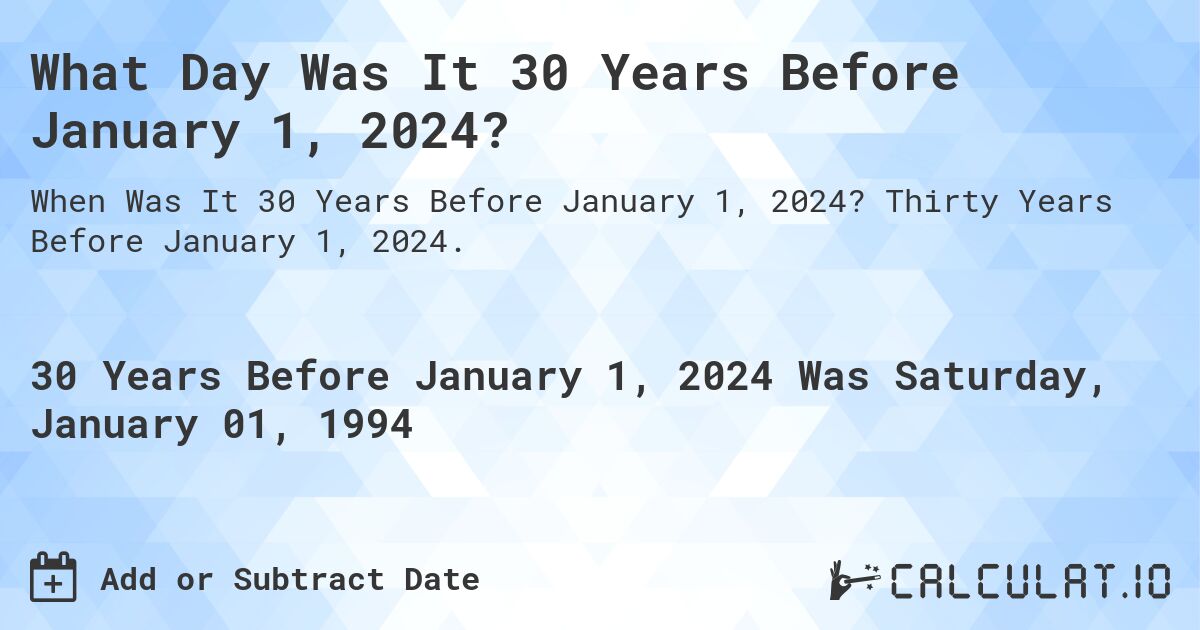 What Day Was It 30 Years Before January 1, 2024?. Thirty Years Before January 1, 2024.