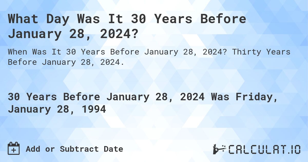What Day Was It 30 Years Before January 28, 2024?. Thirty Years Before January 28, 2024.