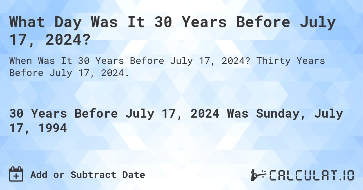 What Day Was It 30 Years Before July 17, 2024?. Thirty Years Before July 17, 2024.