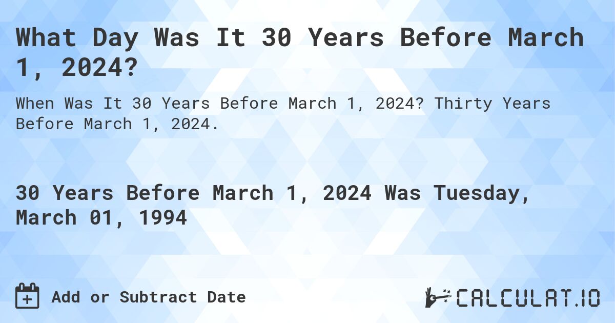 What Day Was It 30 Years Before March 1, 2024?. Thirty Years Before March 1, 2024.