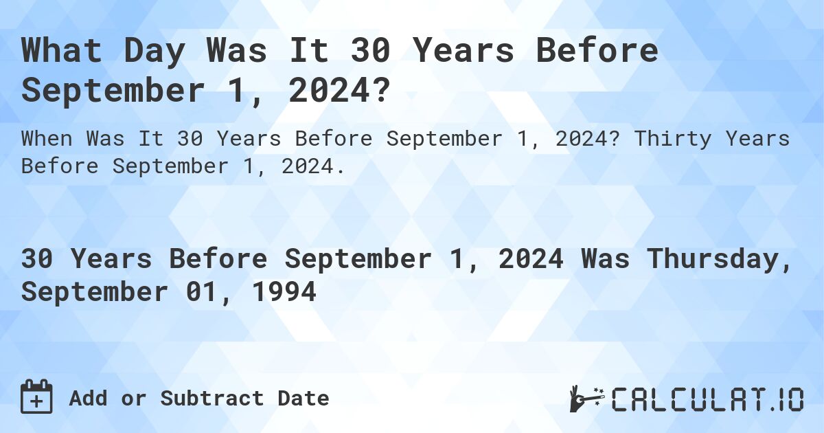 What Day Was It 30 Years Before September 1, 2024?. Thirty Years Before September 1, 2024.