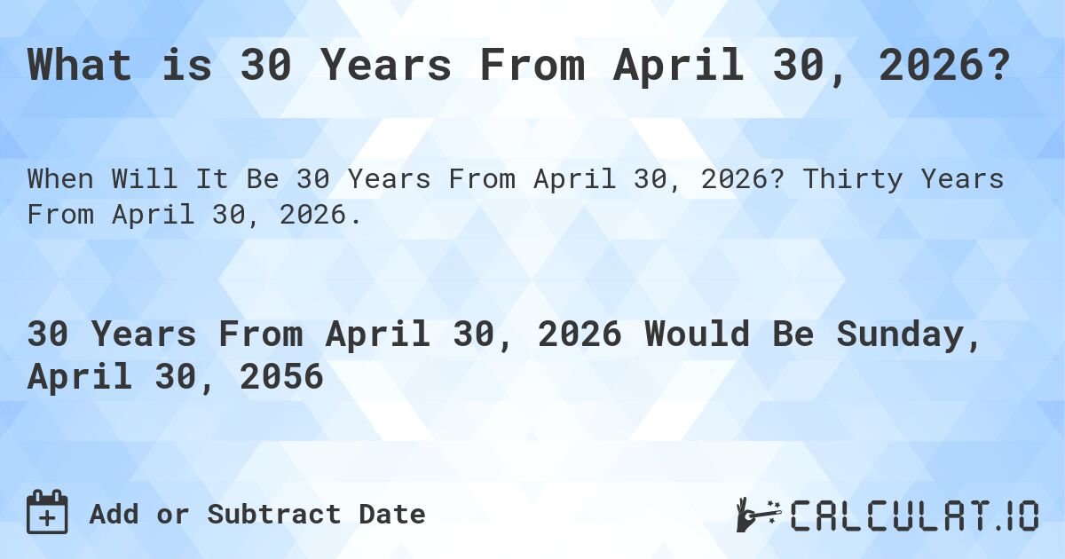 What is 30 Years From April 30, 2026?. Thirty Years From April 30, 2026.