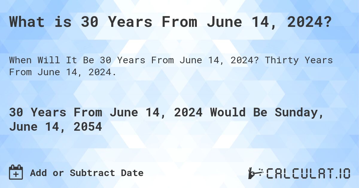 What is 30 Years From June 14, 2024?. Thirty Years From June 14, 2024.