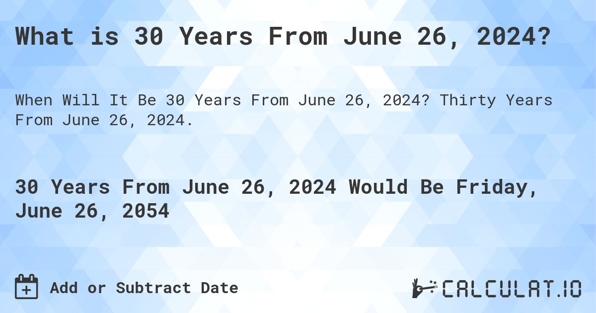 What is 30 Years From June 26, 2024?. Thirty Years From June 26, 2024.
