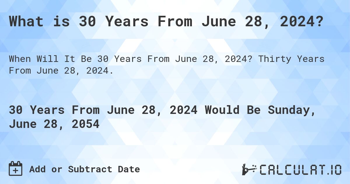 What is 30 Years From June 28, 2024?. Thirty Years From June 28, 2024.